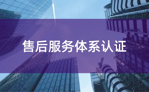 怎么認證售后服務體系
